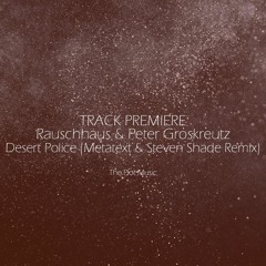 Exclusive Premiere: Rauschhaus & Peter Groskreutz - Desert Police (Metatext & Steven Shade Rmx)