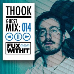 FUXWITHIT Guest Mix: 014 - Thook
