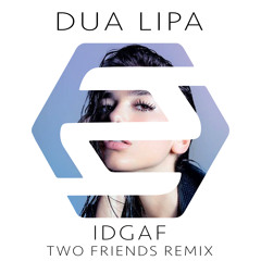 Dua Lipa - IDGAF (Two Friends Remix)