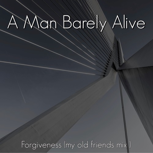 My Old Friends ( forgiveness mix vocals and all bits by A Man Barely Alive )