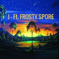 J - Ft. FROSTY SPORE (prod.Taylor King)