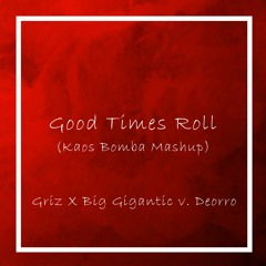 Good Times Roll (The Little Big Deal Bomba Mashup) (Griz x Big Gigantic vs. Deorro)