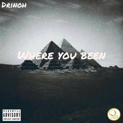 Drinoh _ where you been