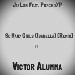 So Many Girls(Isabella)Feat. Victor Alumma & PsychoYP [Prod. Jaylon]