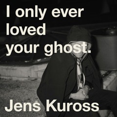 I Only Ever Loved Your Ghost