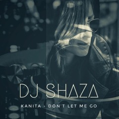Kanita - Dont Let Me Go (SHAZA Original Remix)