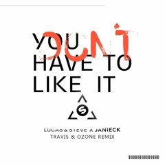 Lucas & Steve X Janieck - You Don't Have To Like It (Travis & Ozone Remix)