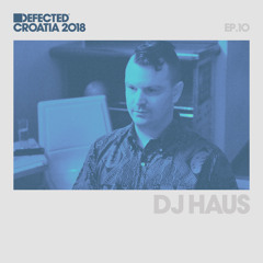 Defected Croatia Sessions – DJ Haus Ep.10