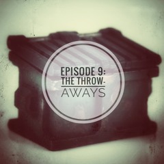 Episode 9: The Throw-Aways