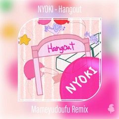 [FREE DL] NYOKI - Hangout (Mameyudoufu Remix)