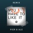 You Don't Have To Like It (Pier & Ale Remix)