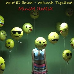 Wust El Balad - Wshoosh Taga3id (MiniM ReMiX)