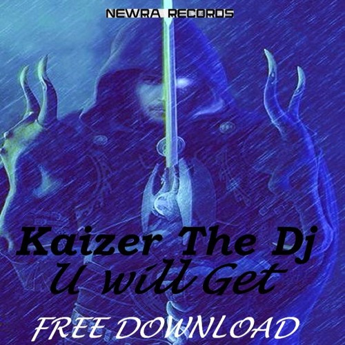 Kaizer The Dj - U Will Get (Original Mix) FREE DOWNLOAD
