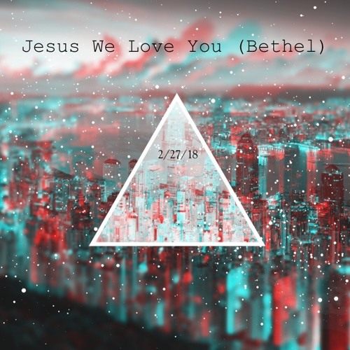 Jesus We Love You - Bethel Music