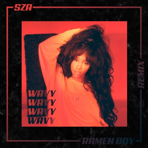 Wavy (Ramen Boy Remix)- SZA ft. James Fauntleroy *BUY = FREE DL*
