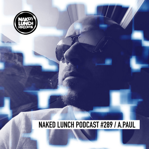 Naked Lunch PODCAST #289 - A.PAUL