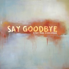 Say Goodbye - Zunny Tran x Koo x Kass