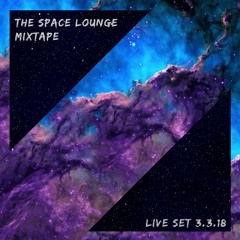 The Space Lounge Mixtape (Live Set 3.3.18)