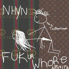 NHYN - FUK UR WHORE (Prod. By TheNameChanged)