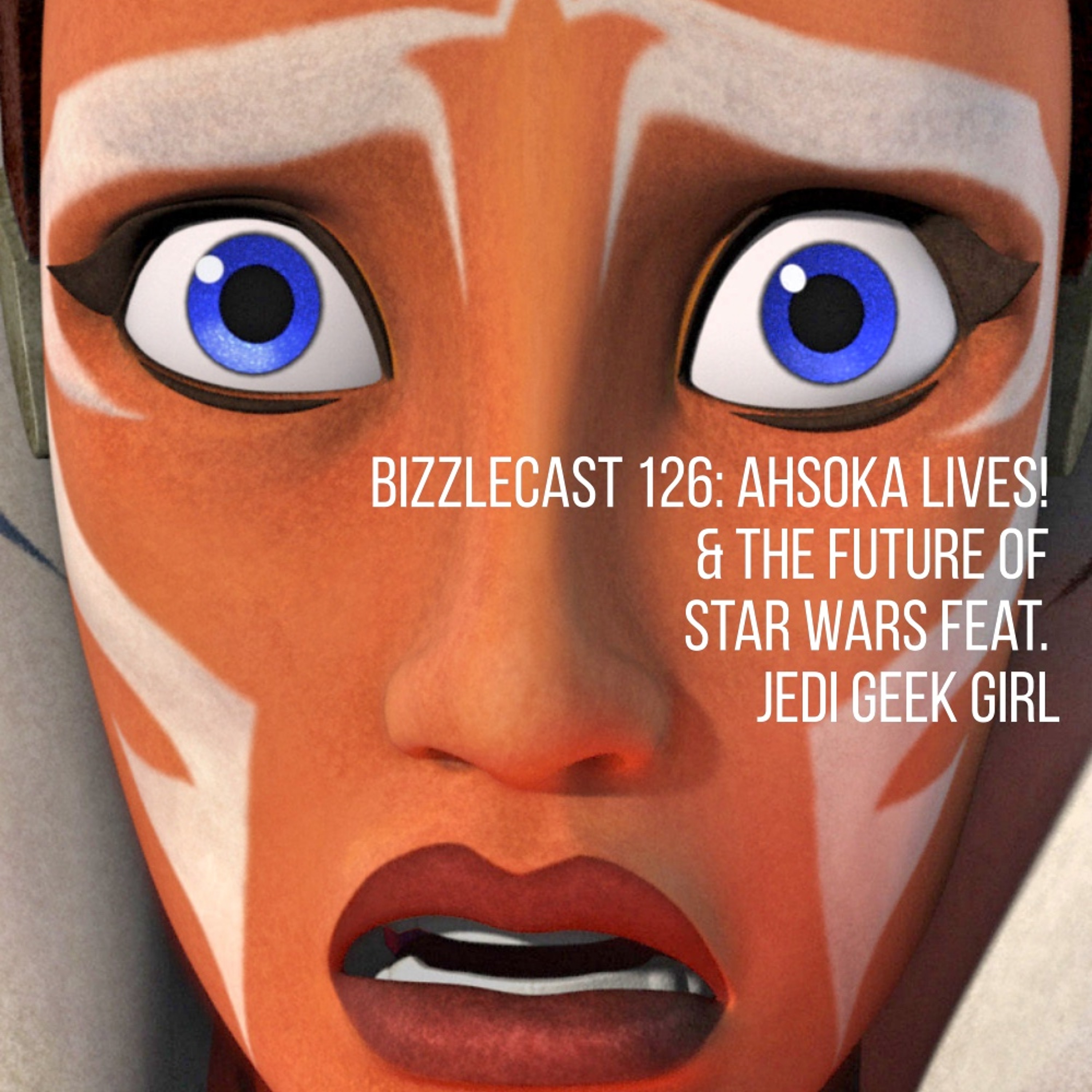 BizzleCast 126: Ahsoka Tano, the Rebels finale, & the future of Star Wars feat. Jedi Geek Girl episode artwork