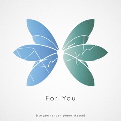 For You  (rtmgbn tender piano sketch)