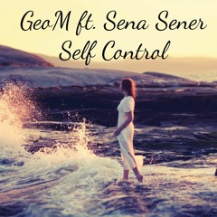 GeoM ft. Sena Sener - Self Control (Original Mix)
