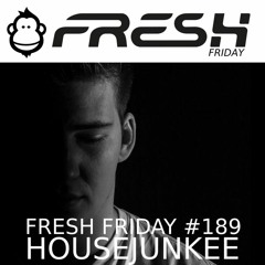 FRESH FRIDAY #189 mit Housejunkee