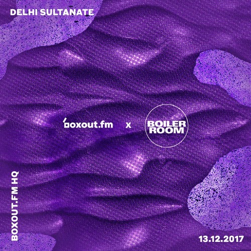 Stream Delhi Sultanate boxout.fm x Boiler Room Takeover by Boiler