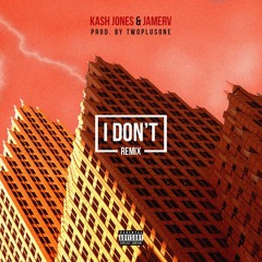 KA$H JONE$ - I DON'T REMIX Feat. JAMERV (Prod. By twoplusone)