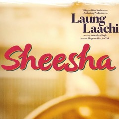Sheesha - Mannat Noor - (Laung Laachi)