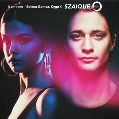 It Ain't Me - Selena Gomez, Kygo X SZAIQUE