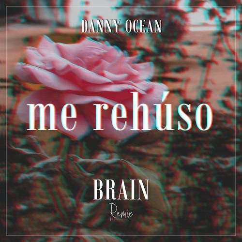 Stream Danny Ocean - Me Rehúso (BRAIN Remix) by BRAIN | Listen online for  free on SoundCloud