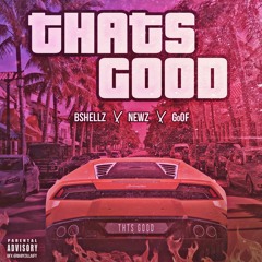Thats Good- B.Shellz Feat. Newz x GoOf Prod. By Scott Styles (Single!!!!)