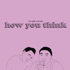 Dweeb x too ugly - How You Think