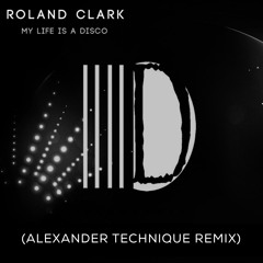 Roland Clark - My Life Is A Disco (Alexander Technique Remix)