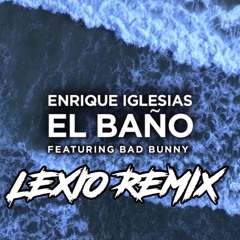 Enrique Iglesias - EL BAÑO Ft. Bad Bunny ( LEXIO Remix ) FREE DL "Click Buy"