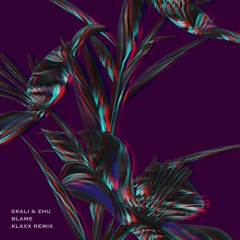 Ekali x Zhu - Blame (KLAXX Remix)