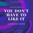 You Don't Have To Like It (ALEXNDER Remix)