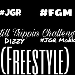 Dizzy & #JGR Monk- Still Trippin (Freestyle)