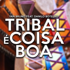 Yan Bruno Feat. Danilo Botelho - Tribal É Coisa Boa (Yan Bruno Remix) Download Now!