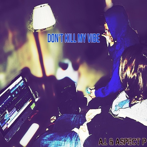 A.I. & Aspect P - Don't Kill My Vibe (Prod. Yondo)