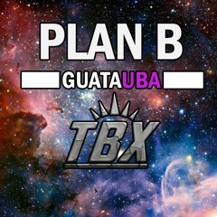 Plan B GuataUba(TBX RmX)