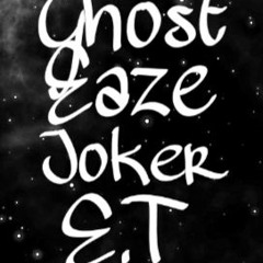 Ghost-Eaze x Joker x E.T