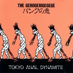 THE GEROGERIGEGEGE - TOKYO ANAL DYNAMITE.mp3#