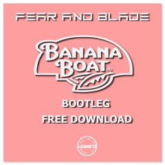 Fear and Blade - Banana Boat (Bootleg) FREE DOWNLOAD