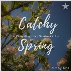 ★ Catchy Spring ☼ Delighting Deep Sessions #17 - mix by APHn