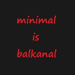 Minimal Is Balkanal