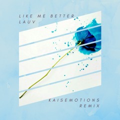 Lauv - Like Me Better (Kaisemotions Remix)