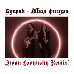 Буерак - Твоя фигура (Iwan Lovynsky Remix)