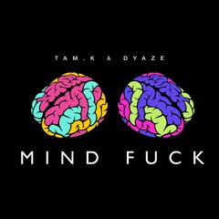 Tam.K & Dyaze - Mind Fuck